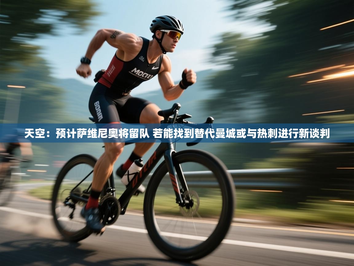 海星体育在线观看-天空:预计萨维尼奥将留队 若能找到替代曼城或与热刺进行新谈判 第4张