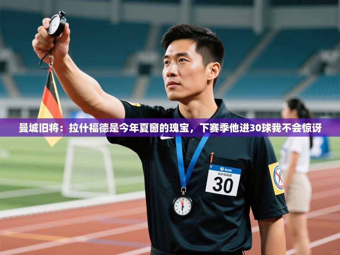 -曼城旧将:拉什福德是今年夏窗的瑰宝,下赛季他进30球我不会惊讶 第4张