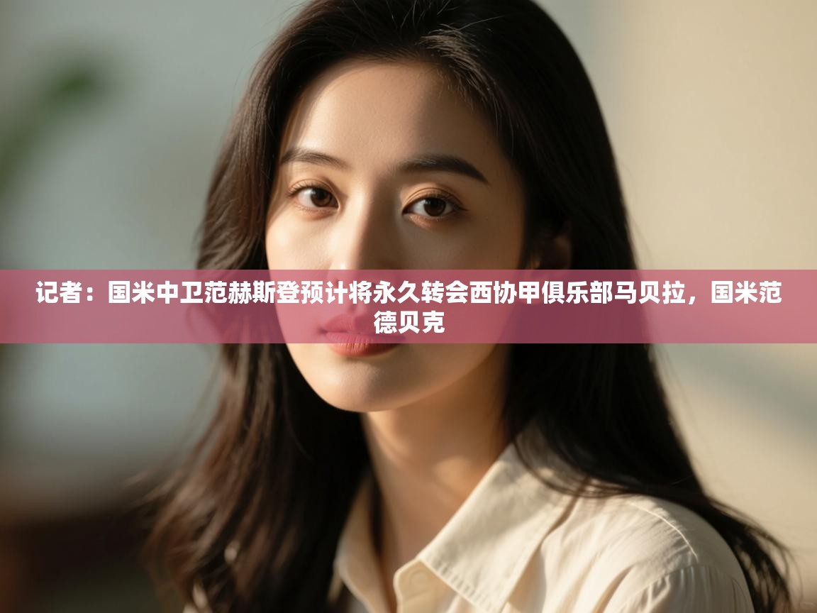 海星体育下载-记者:国米中卫范赫斯登预计将永久转会西协甲俱乐部马贝拉,国米范德贝克