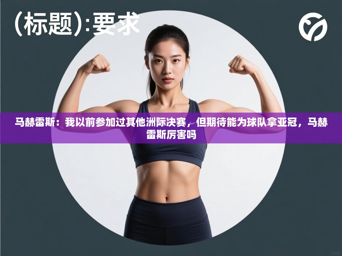 海星体育app官方入口-马赫雷斯:我以前参加过其他洲际决赛,但期待能为球队拿亚冠,马赫雷斯厉害吗 第3张