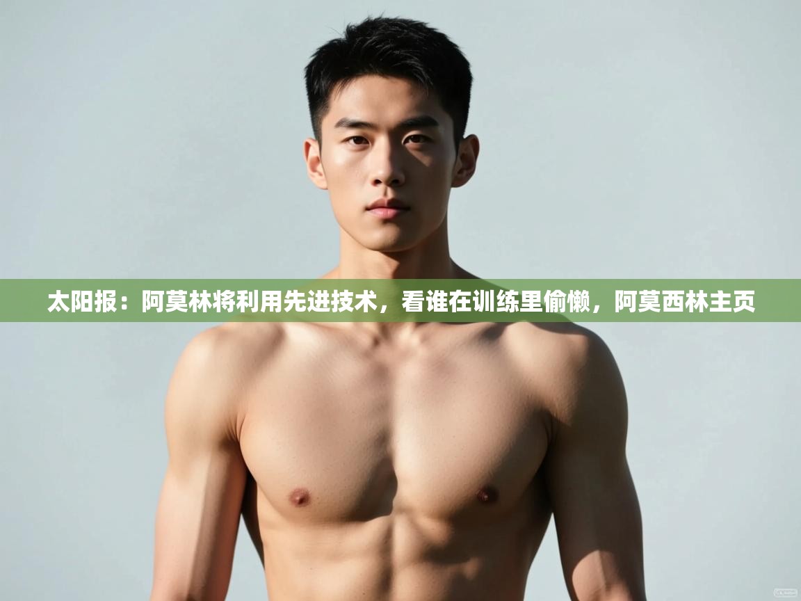 海星体育haixingtv-太阳报:阿莫林将利用先进技术,看谁在训练里偷懒,阿莫西林主页 第2张