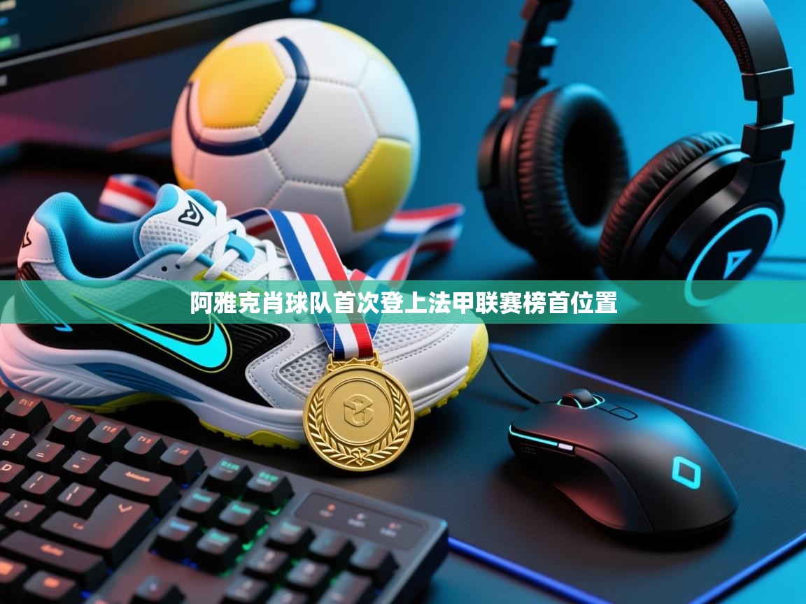 海星体育直播平台官网-阿雅克肖球队首次登上法甲联赛榜首位置 第3张